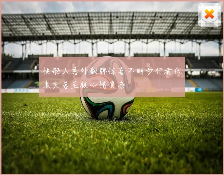 快船人意外翻牌惊喜不断步行者代表失落至极心情复杂